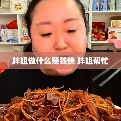 胖姐做什么赚钱快 胖姐帮忙