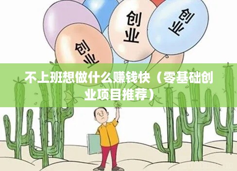 不上班想做什么赚钱快（零基础创业项目推荐）