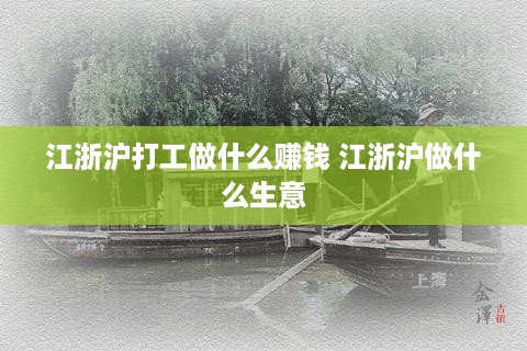 江浙沪打工做什么赚钱 江浙沪做什么生意