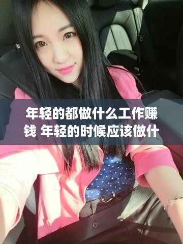 年轻的都做什么工作赚钱 年轻的时候应该做什么工作