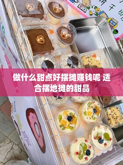 做什么甜点好摆摊赚钱呢 适合摆地摊的甜品