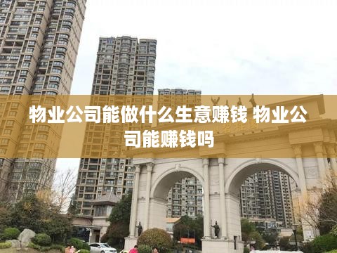 物业公司能做什么生意赚钱 物业公司能赚钱吗