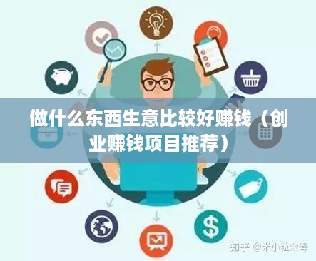 做什么东西生意比较好赚钱（创业赚钱项目推荐）