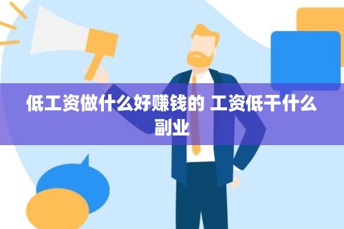 低工资做什么好赚钱的 工资低干什么副业