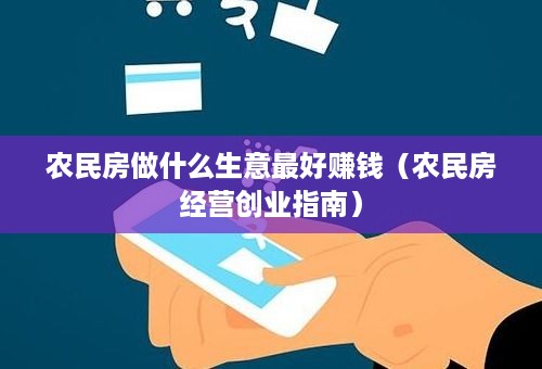 农民房做什么生意最好赚钱（农民房经营创业指南）