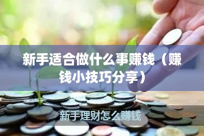 新手适合做什么事赚钱（赚钱小技巧分享）