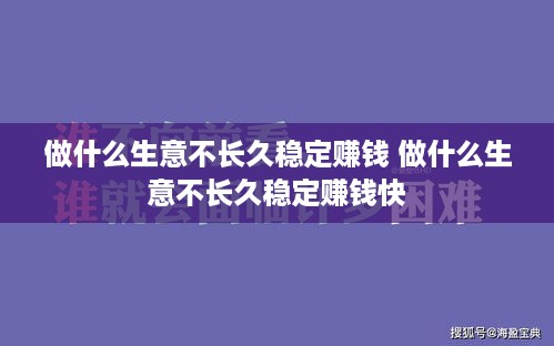 做什么生意不长久稳定赚钱 做什么生意不长久稳定赚钱快