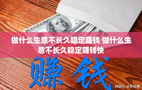 做什么生意不长久稳定赚钱 做什么生意不长久稳定赚钱快