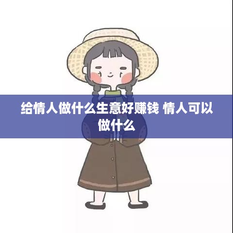 给情人做什么生意好赚钱 情人可以做什么