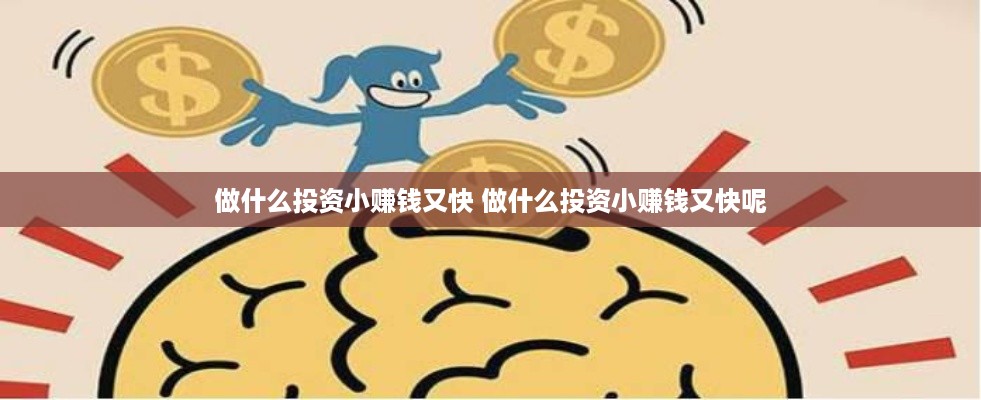 做什么投资小赚钱又快 做什么投资小赚钱又快呢