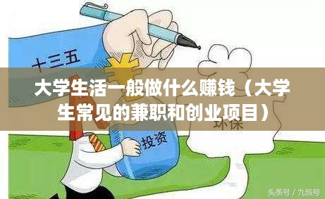 大学生活一般做什么赚钱（大学生常见的兼职和创业项目）