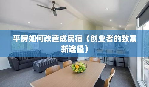 平房如何改造成民宿（创业者的致富新途径）