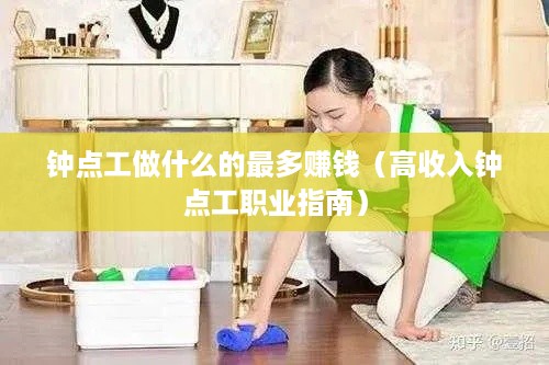 钟点工做什么的最多赚钱（高收入钟点工职业指南）