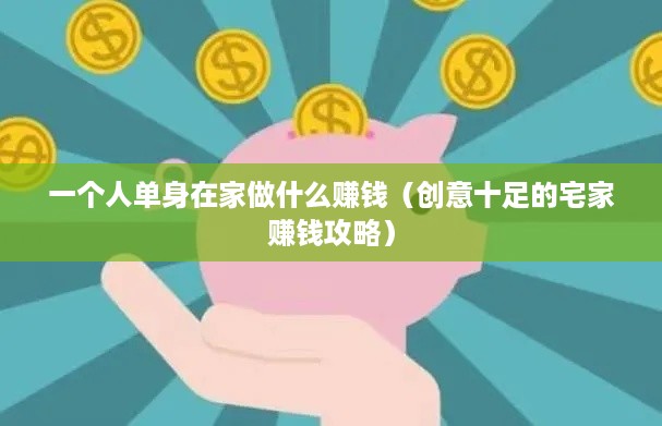 一个人单身在家做什么赚钱（创意十足的宅家赚钱攻略）