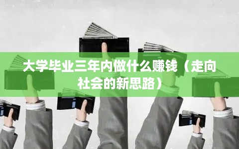 大学毕业三年内做什么赚钱（走向社会的新思路）