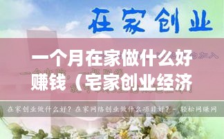 一个月在家做什么好赚钱（宅家创业经济实用指南）