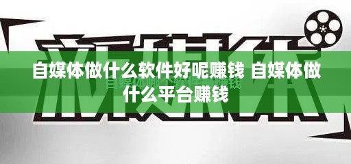 自媒体做什么软件好呢赚钱 自媒体做什么平台赚钱