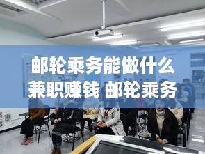 邮轮乘务能做什么兼职赚钱 邮轮乘务员是干什么的