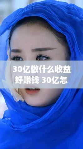 30亿做什么收益好赚钱 30亿怎么赚