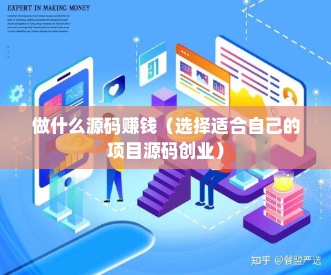 做什么源码赚钱（选择适合自己的项目源码创业）