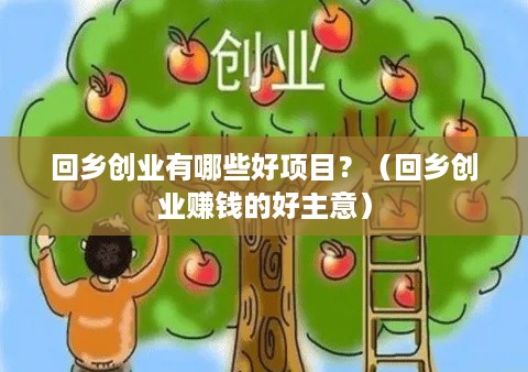 回乡创业有哪些好项目？（回乡创业赚钱的好主意）