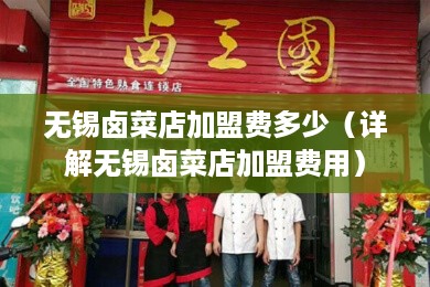 无锡卤菜店加盟费多少（详解无锡卤菜店加盟费用）