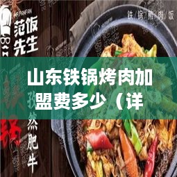 山东铁锅烤肉加盟费多少（详解加盟流程和费用）