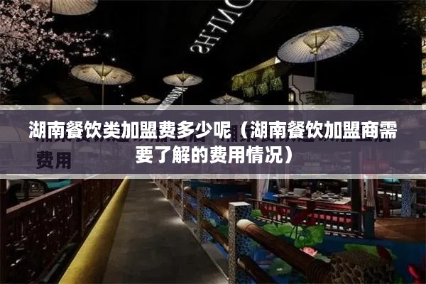 湖南餐饮类加盟费多少呢（湖南餐饮加盟商需要了解的费用情况）