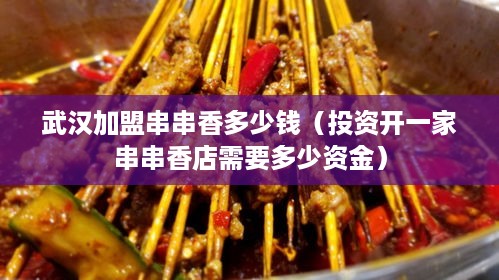 武汉加盟串串香多少钱（投资开一家串串香店需要多少资金）