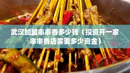 武汉加盟串串香多少钱（投资开一家串串香店需要多少资金）