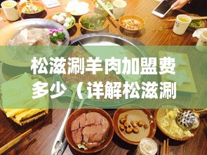 松滋涮羊肉加盟费多少（详解松滋涮羊肉加盟费用）