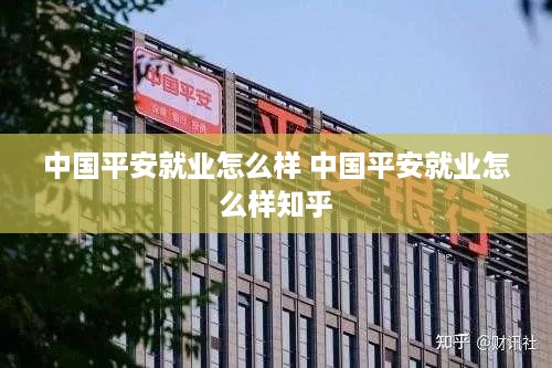 中国平安就业怎么样 中国平安就业怎么样知乎