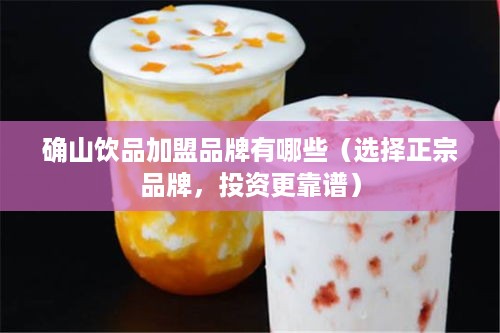 确山饮品加盟品牌有哪些（选择正宗品牌，投资更靠谱）