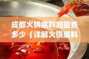 成都火锅底料加盟费多少（详解火锅底料加盟费用）