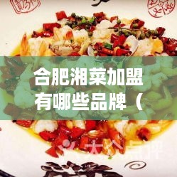 合肥湘菜加盟有哪些品牌（合肥湘菜加盟店推荐）