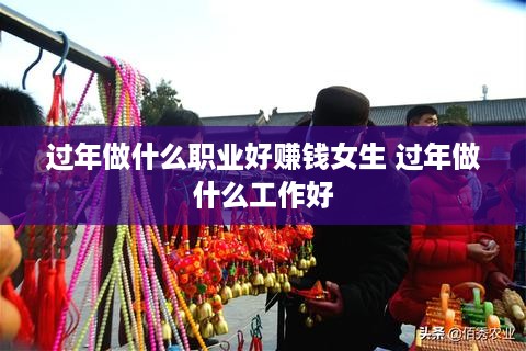 过年做什么职业好赚钱女生 过年做什么工作好