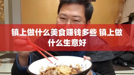 镇上做什么美食赚钱多些 镇上做什么生意好