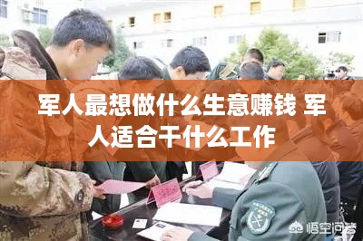 军人最想做什么生意赚钱 军人适合干什么工作