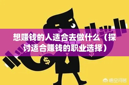 想赚钱的人适合去做什么（探讨适合赚钱的职业选择）