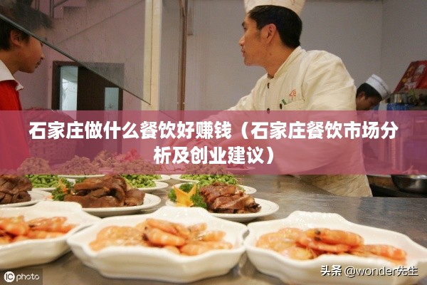 石家庄做什么餐饮好赚钱（石家庄餐饮市场分析及创业建议）