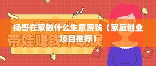 扬哥在家做什么生意赚钱（家庭创业项目推荐）