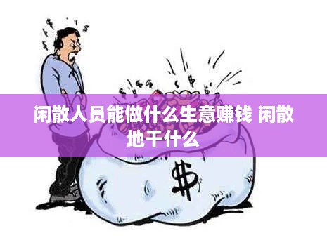 闲散人员能做什么生意赚钱 闲散地干什么