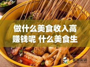 做什么美食收入高赚钱呢 什么美食生意好做