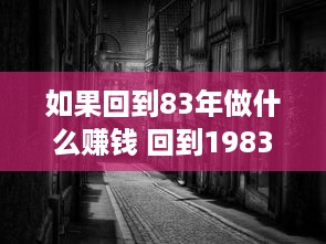 如果回到83年做什么赚钱 回到1983年小巷是什么歌曲