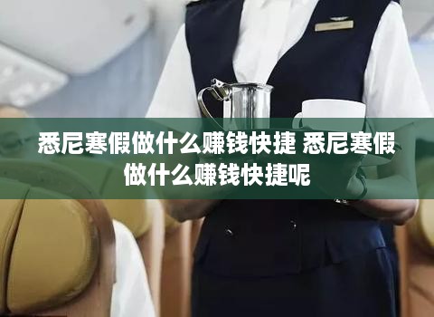 悉尼寒假做什么赚钱快捷 悉尼寒假做什么赚钱快捷呢