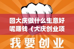 回大庆做什么生意好呢赚钱（大庆创业项目推荐）