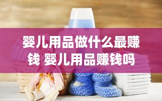 婴儿用品做什么最赚钱 婴儿用品赚钱吗