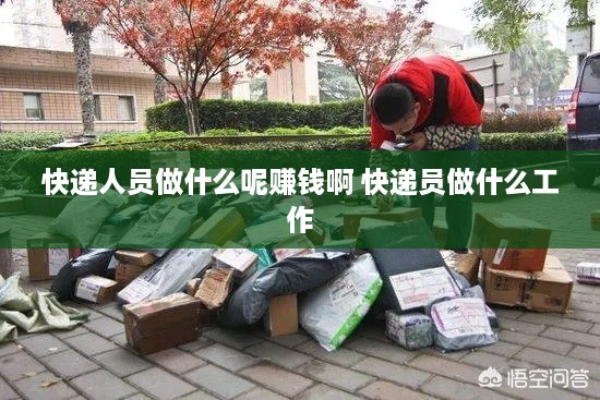 快递人员做什么呢赚钱啊 快递员做什么工作