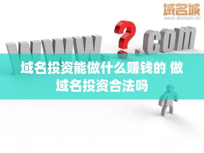 域名投资能做什么赚钱的 做域名投资合法吗