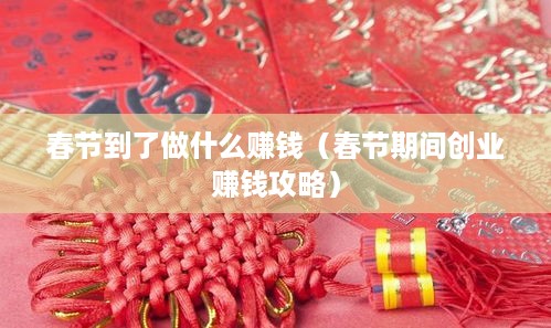 春节到了做什么赚钱（春节期间创业赚钱攻略）